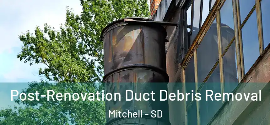  Post-Renovation Duct Debris Removal Mitchell - SD